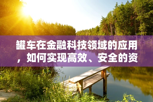 罐车在金融科技领域的应用，如何实现高效、安全的资金流转？