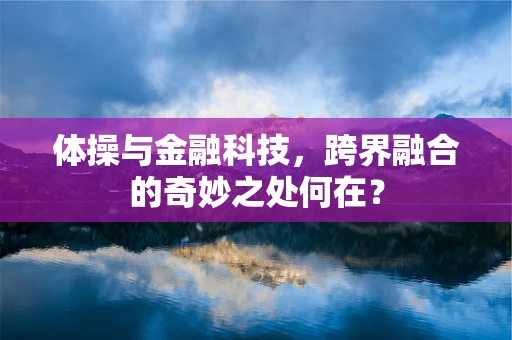 体操与金融科技，跨界融合的奇妙之处何在？