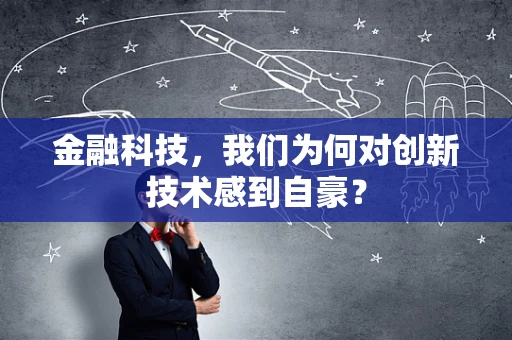 金融科技，我们为何对创新技术感到自豪？