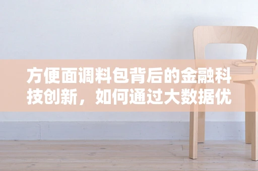 方便面调料包背后的金融科技创新，如何通过大数据优化供应链管理？