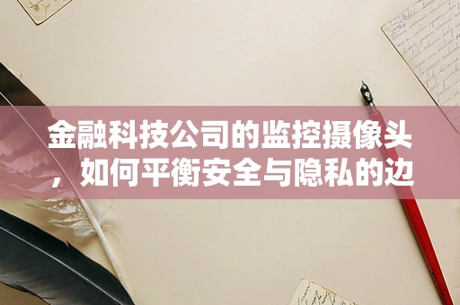 金融科技公司的监控摄像头，如何平衡安全与隐私的边界？