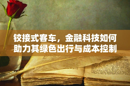 铰接式客车，金融科技如何助力其绿色出行与成本控制？