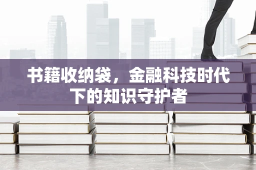 书籍收纳袋，金融科技时代下的知识守护者