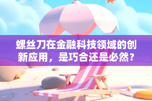 螺丝刀在金融科技领域的创新应用，是巧合还是必然？