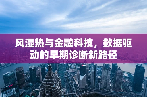风湿热与金融科技，数据驱动的早期诊断新路径