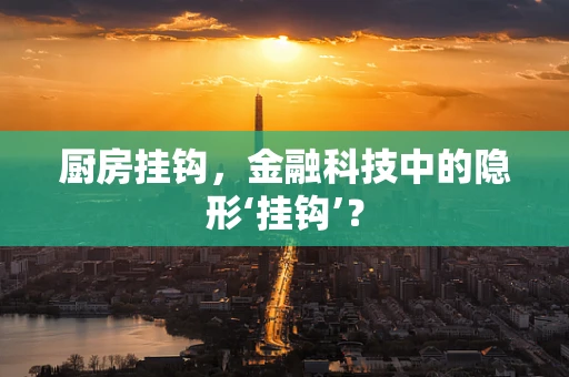 厨房挂钩，金融科技中的隐形‘挂钩’？