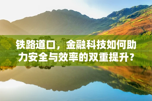 铁路道口，金融科技如何助力安全与效率的双重提升？