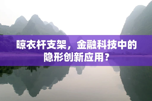晾衣杆支架，金融科技中的隐形创新应用？