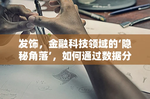发饰，金融科技领域的‘隐秘角落’，如何通过数据分析优化其市场策略？