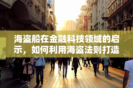 海盗船在金融科技领域的启示，如何利用海盗法则打造创新金融产品？