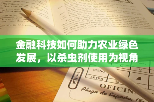 金融科技如何助力农业绿色发展，以杀虫剂使用为视角？