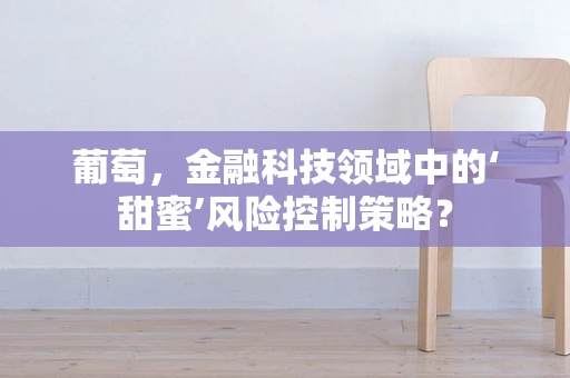 葡萄，金融科技领域中的‘甜蜜’风险控制策略？