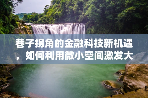 巷子拐角的金融科技新机遇，如何利用微小空间激发大创新？