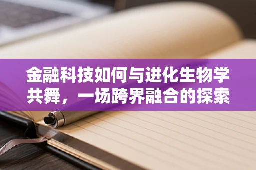 金融科技如何与进化生物学共舞，一场跨界融合的探索？