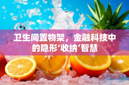 卫生间置物架，金融科技中的隐形‘收纳’智慧