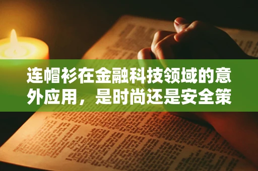 连帽衫在金融科技领域的意外应用，是时尚还是安全策略？