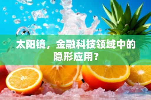 太阳镜，金融科技领域中的隐形应用？