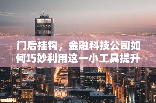 门后挂钩，金融科技公司如何巧妙利用这一小工具提升办公效率？