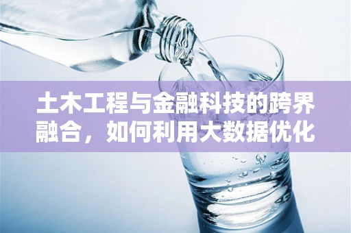 土木工程与金融科技的跨界融合，如何利用大数据优化施工管理？