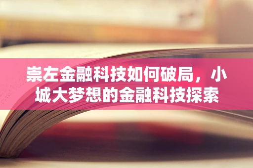 崇左金融科技如何破局，小城大梦想的金融科技探索