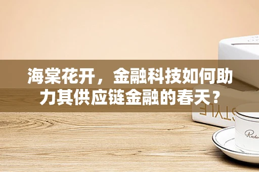 海棠花开，金融科技如何助力其供应链金融的春天？