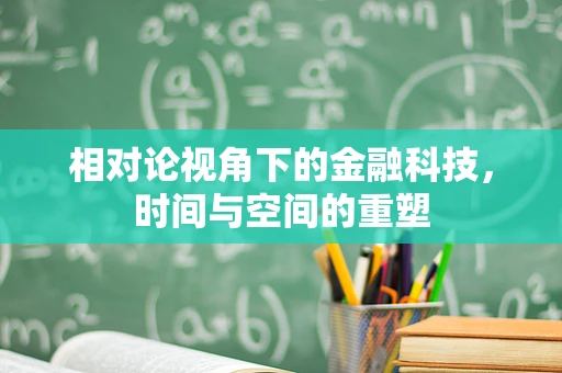 相对论视角下的金融科技，时间与空间的重塑