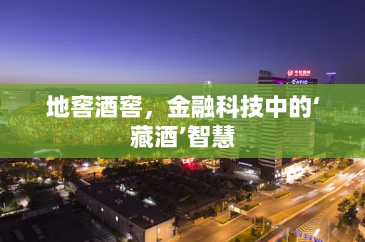地窖酒窖，金融科技中的‘藏酒’智慧