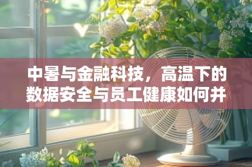 中暑与金融科技，高温下的数据安全与员工健康如何并重？