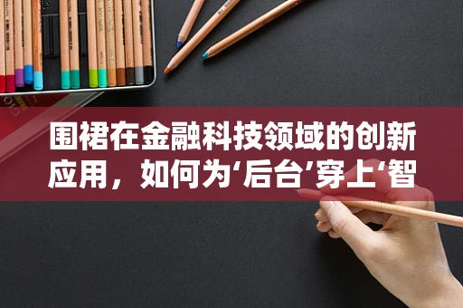 围裙在金融科技领域的创新应用，如何为‘后台’穿上‘智能外衣’？