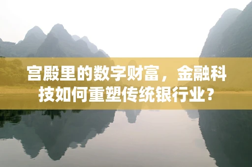宫殿里的数字财富，金融科技如何重塑传统银行业？
