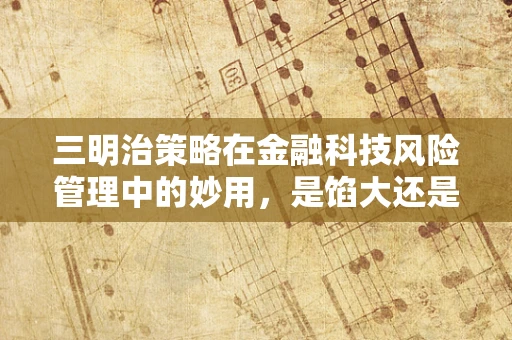 三明治策略在金融科技风险管理中的妙用，是馅大还是夹层多更关键？