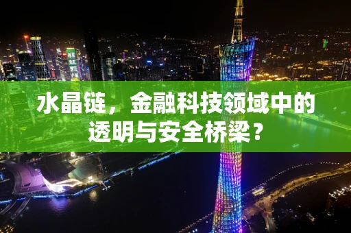 水晶链，金融科技领域中的透明与安全桥梁？