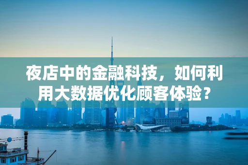 夜店中的金融科技，如何利用大数据优化顾客体验？