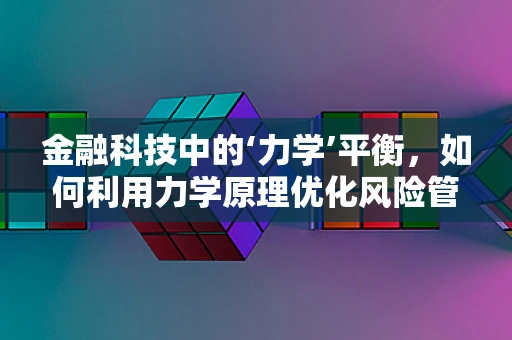 金融科技中的‘力学’平衡，如何利用力学原理优化风险管理？
