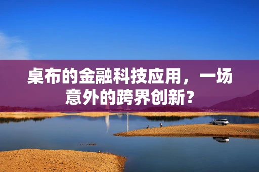 桌布的金融科技应用，一场意外的跨界创新？