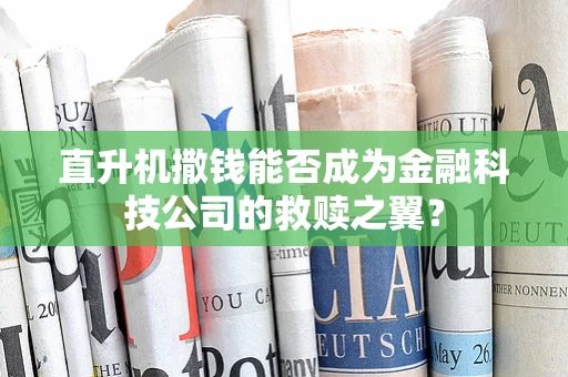 直升机撒钱能否成为金融科技公司的救赎之翼？