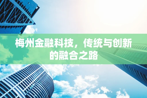 梅州金融科技，传统与创新的融合之路