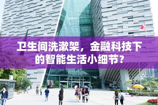 卫生间洗漱架，金融科技下的智能生活小细节？