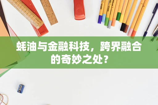 蚝油与金融科技，跨界融合的奇妙之处？