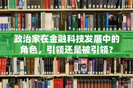 政治家在金融科技发展中的角色，引领还是被引领？