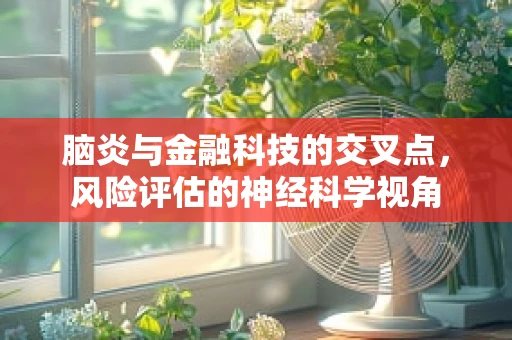 脑炎与金融科技的交叉点，风险评估的神经科学视角