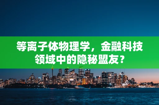 等离子体物理学，金融科技领域中的隐秘盟友？