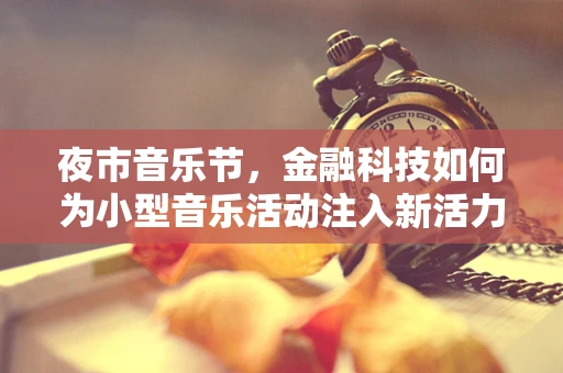 夜市音乐节，金融科技如何为小型音乐活动注入新活力？