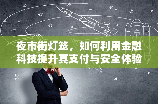夜市街灯笼，如何利用金融科技提升其支付与安全体验？