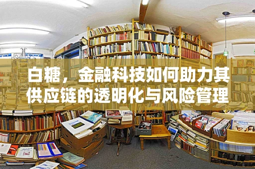 白糖，金融科技如何助力其供应链的透明化与风险管理？