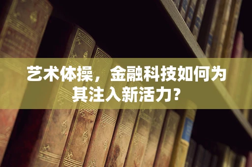 艺术体操，金融科技如何为其注入新活力？