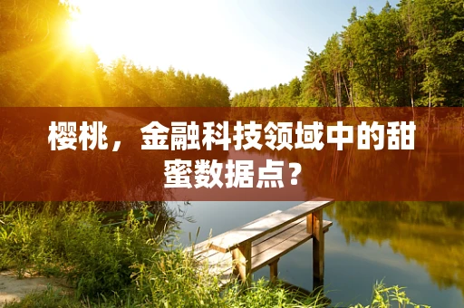 樱桃，金融科技领域中的甜蜜数据点？