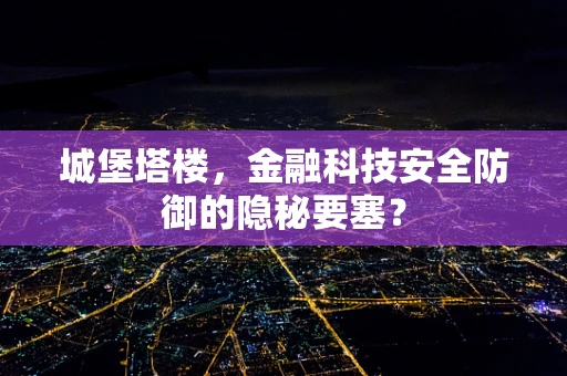 城堡塔楼，金融科技安全防御的隐秘要塞？