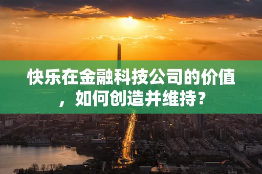 快乐在金融科技公司的价值，如何创造并维持？