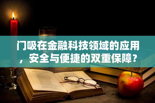 门吸在金融科技领域的应用，安全与便捷的双重保障？